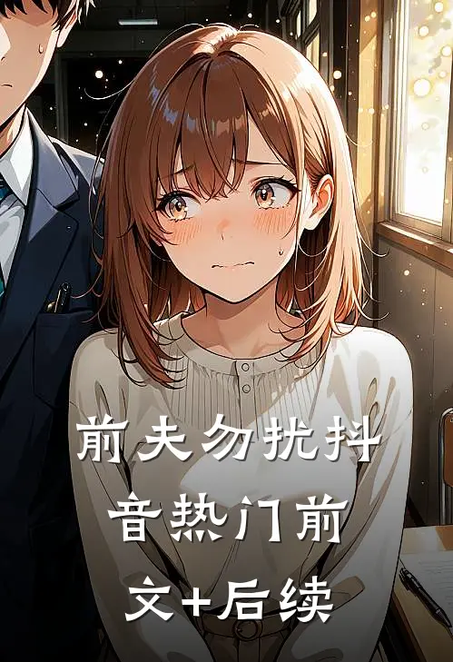 前夫勿扰抖音热门前文+后续