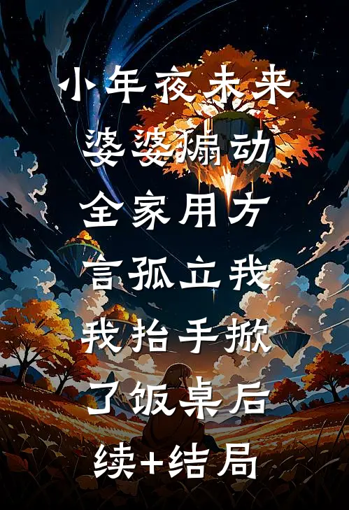 小年夜未来婆婆煽动全家用方言孤立我，我抬手掀了饭桌后续+结局