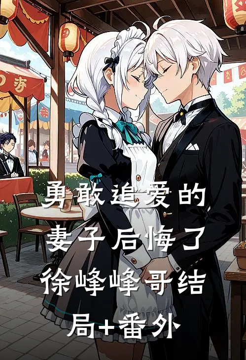 勇敢追爱的妻子后悔了徐峰峰哥结局+番外