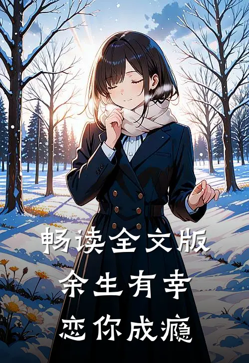 畅读全文版余生有幸，恋你成瘾