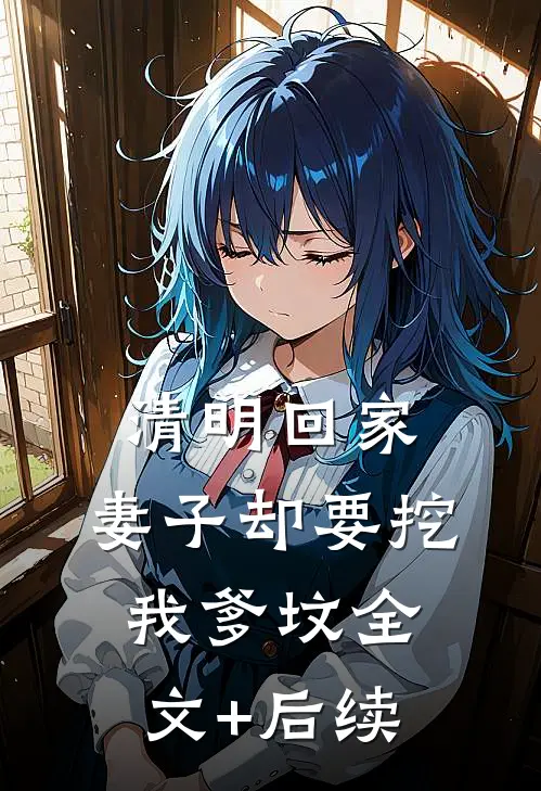 清明回家，妻子却要挖我爹坟全文+后续