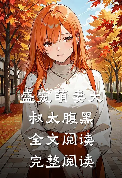 盛宠萌妻大叔太腹黑全文阅读完整阅读