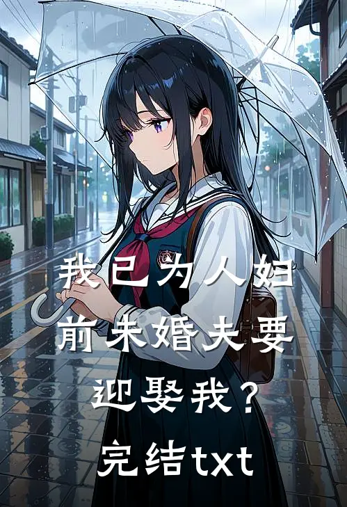 我已为人妇，前未婚夫要迎娶我？完结txt
