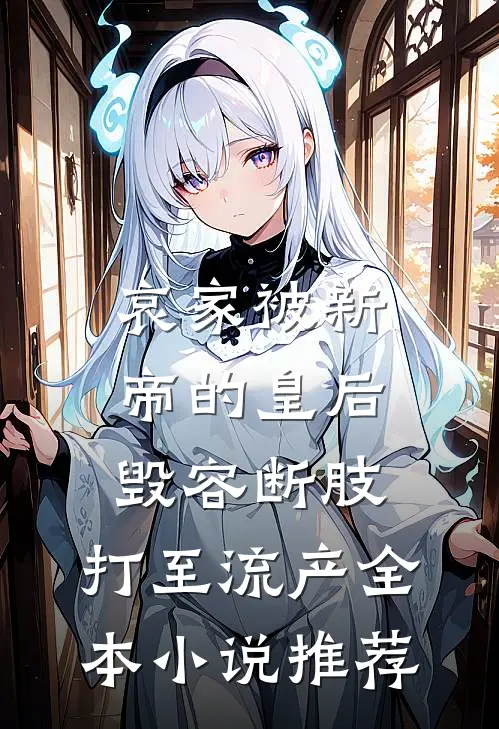 哀家被新帝的皇后毁容断肢，打至流产全本小说推荐