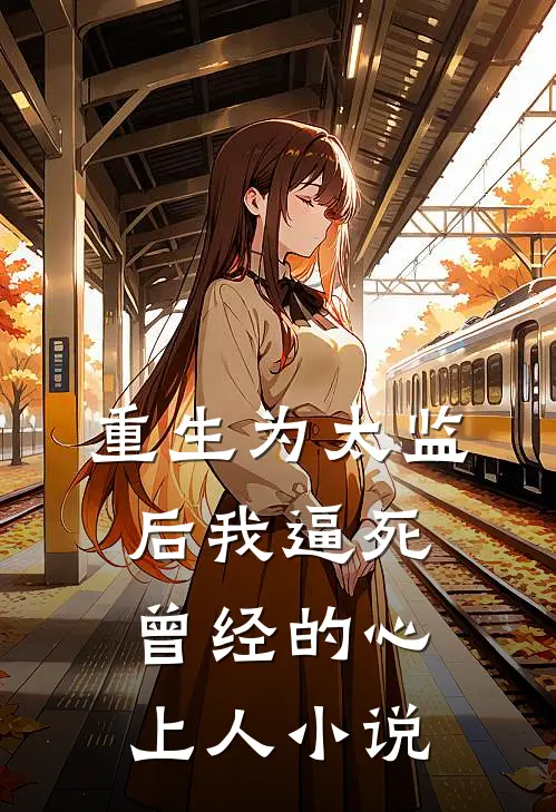 重生为太监后我逼死曾经的心上人小说