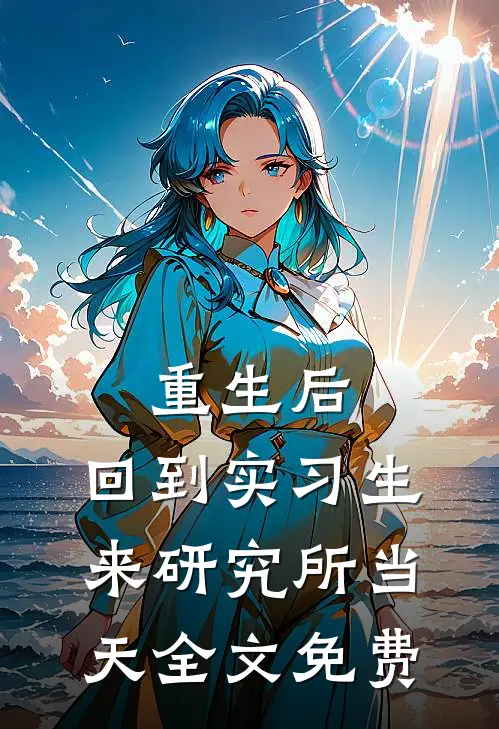 重生后，回到实习生来研究所当天全文免费