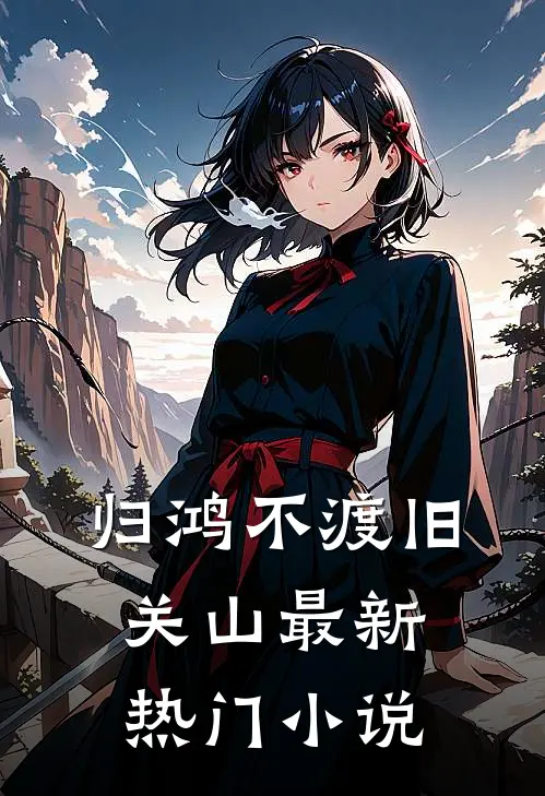 归鸿不渡旧关山最新热门小说