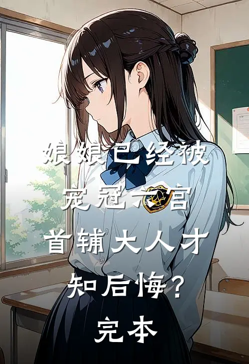 娘娘已经被宠冠六宫，首辅大人才知后悔？完本