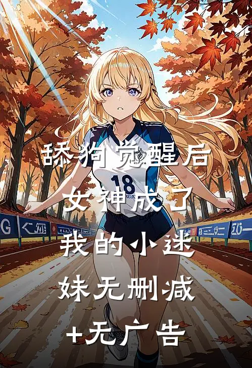 舔狗觉醒后，女神成了我的小迷妹无删减+无广告