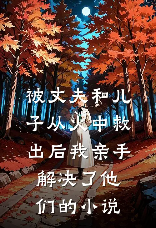 被丈夫和儿子从火中救出后我亲手解决了他们的小说