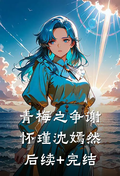 青梅之争谢怀瑾沈嫣然后续+完结
