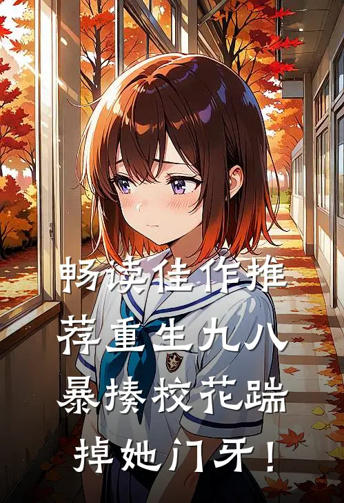 畅读佳作推荐重生九八：暴揍校花踹掉她门牙！