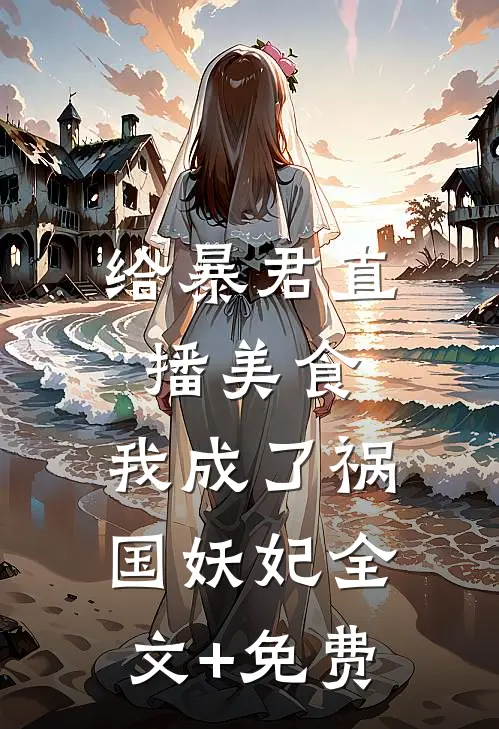 给暴君直播美食，我成了祸国妖妃全文+免费