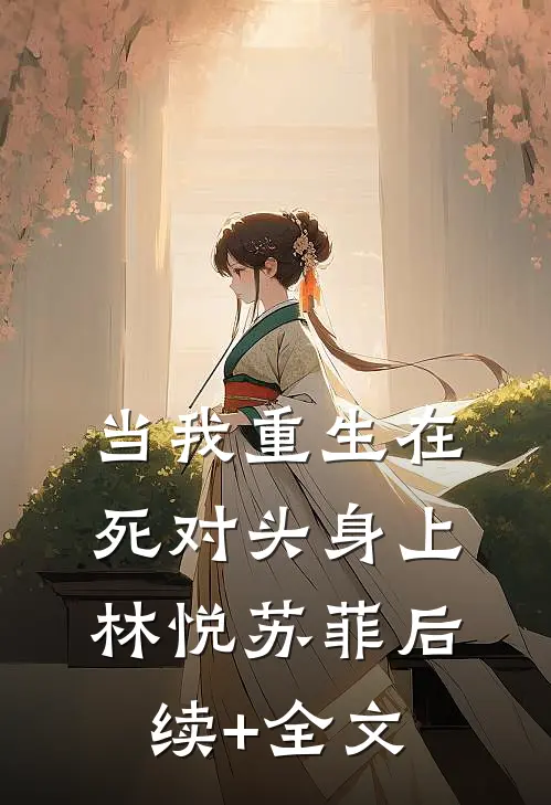 当我重生在死对头身上林悦苏菲后续+全文