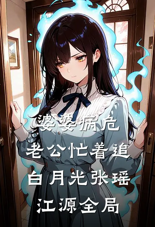 婆婆病危，老公忙着追白月光张瑶江源全局