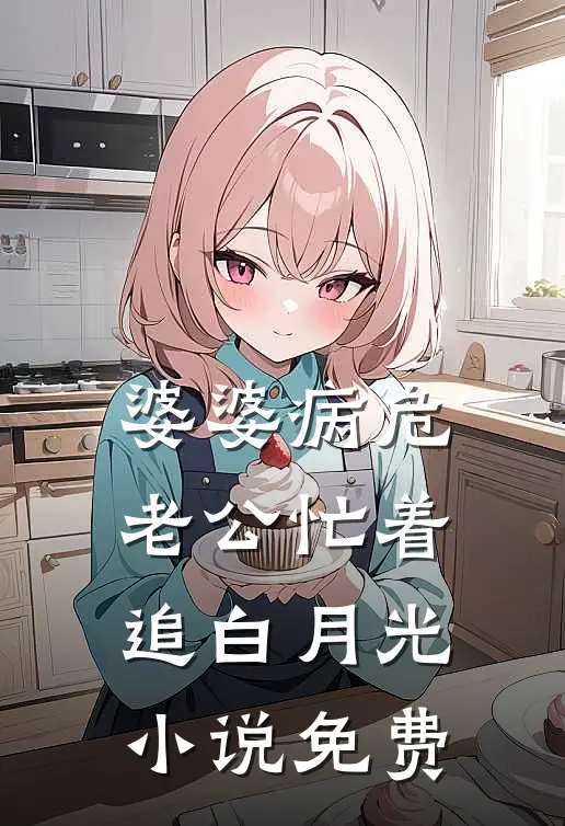 婆婆病危，老公忙着追白月光小说免费