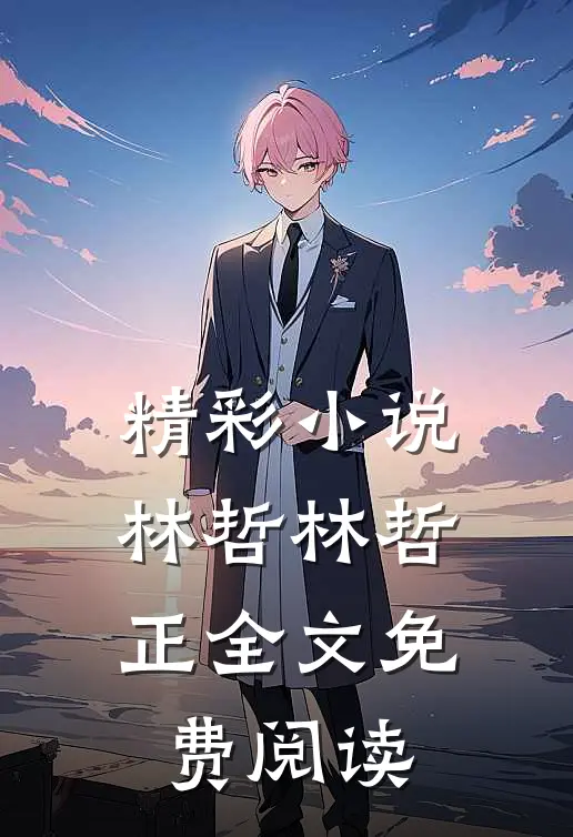 精彩小说林哲林哲正全文免费阅读