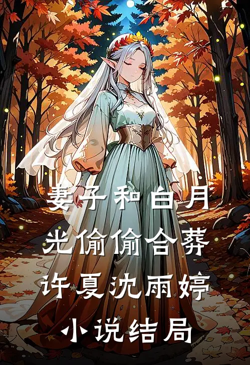 妻子和白月光偷偷合葬许夏沈雨婷小说结局