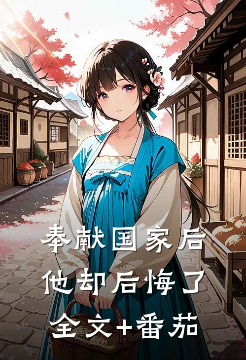 奉献国家后，他却后悔了全文+番茄