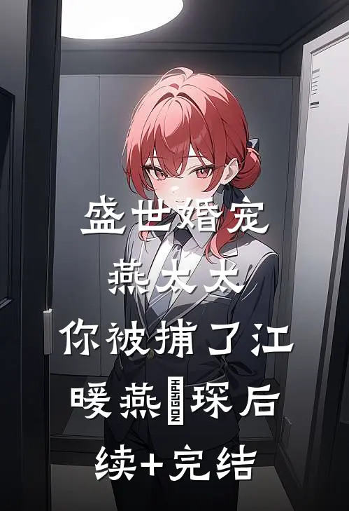 盛世婚宠：燕太太，你被捕了江暖燕璟琛后续+完结