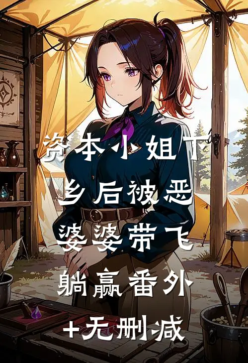 资本小姐下乡后被恶婆婆带飞躺赢番外+无删减