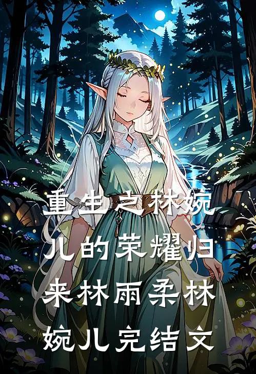 重生之林婉儿的荣耀归来林雨柔林婉儿完结文