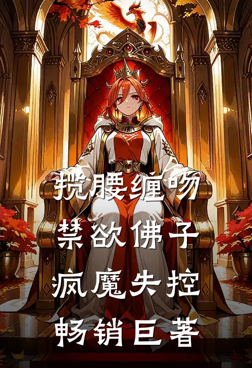 揽腰缠吻，禁欲佛子疯魔失控畅销巨著