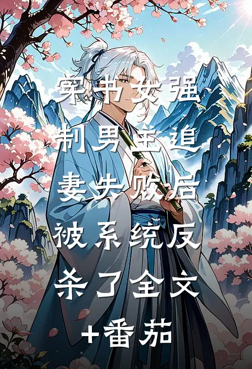 穿书女强制男主追妻失败后，被系统反杀了全文+番茄