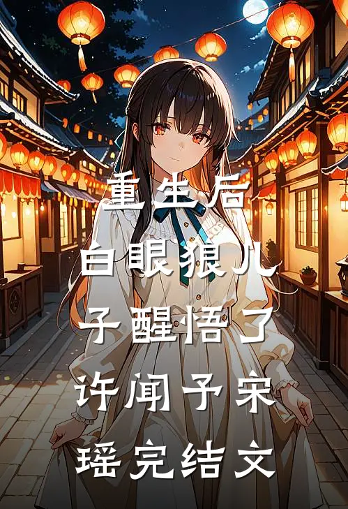 重生后，白眼狼儿子醒悟了许闻予宋瑶完结文