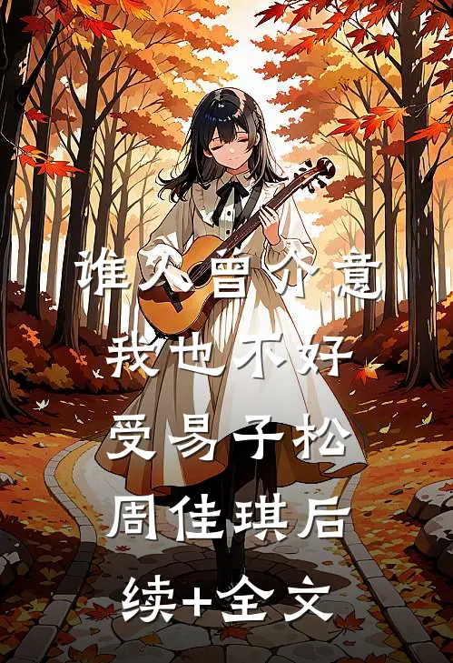 谁人曾介意我也不好受易子松周佳琪后续+全文