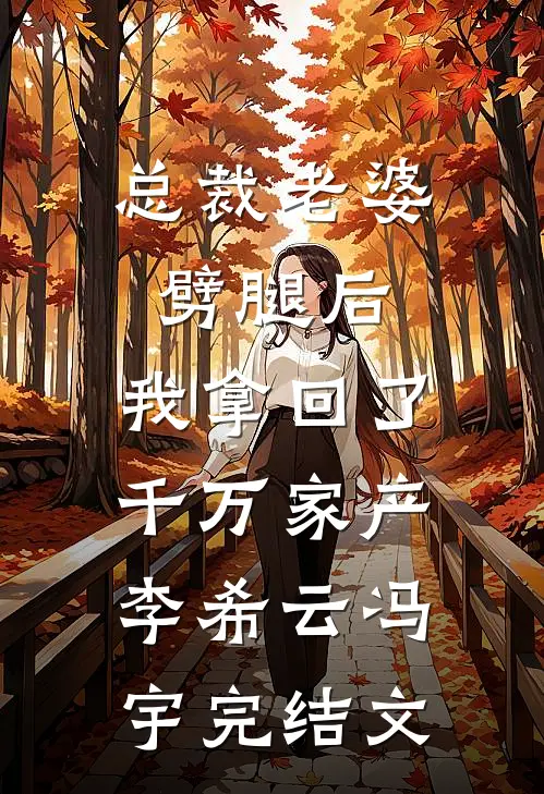 总裁老婆劈腿后，我拿回了千万家产李希云冯宇完结文