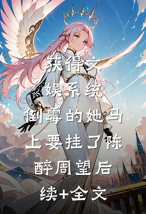 获得文娱系统，倒霉的她马上要挂了陈醉周望后续+全文