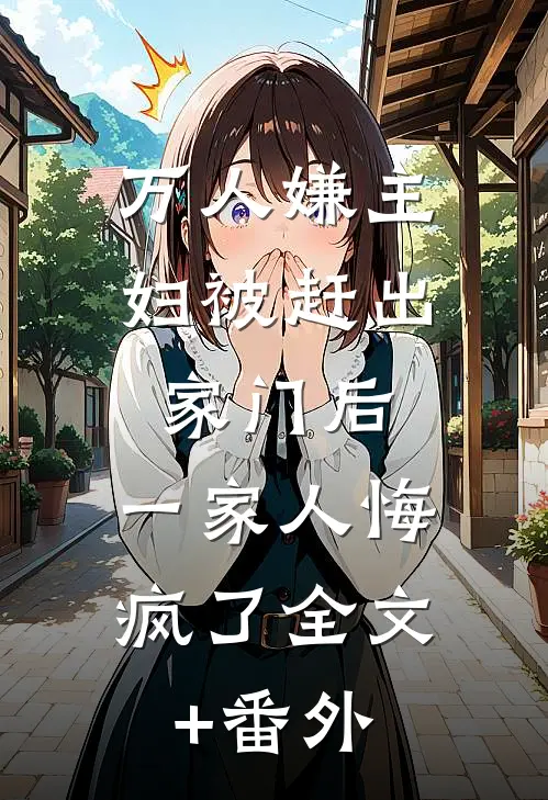 万人嫌主妇被赶出家门后，一家人悔疯了全文+番外