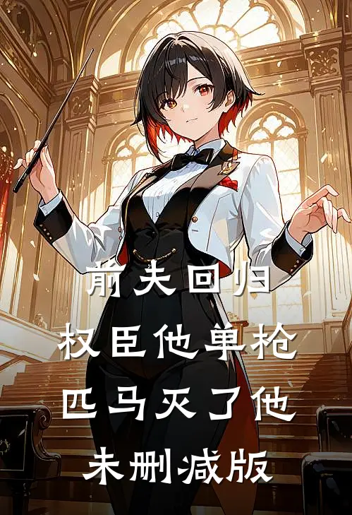 前夫回归，权臣他单枪匹马灭了他未删减版