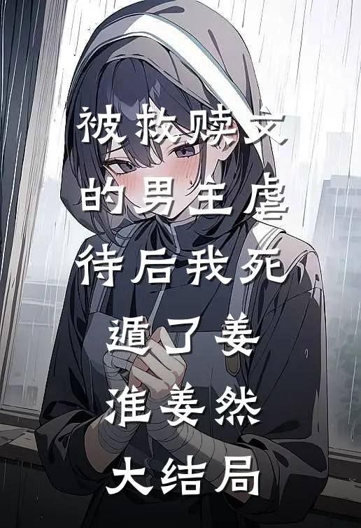 被救赎文的男主虐待后我死遁了姜淮姜然大结局