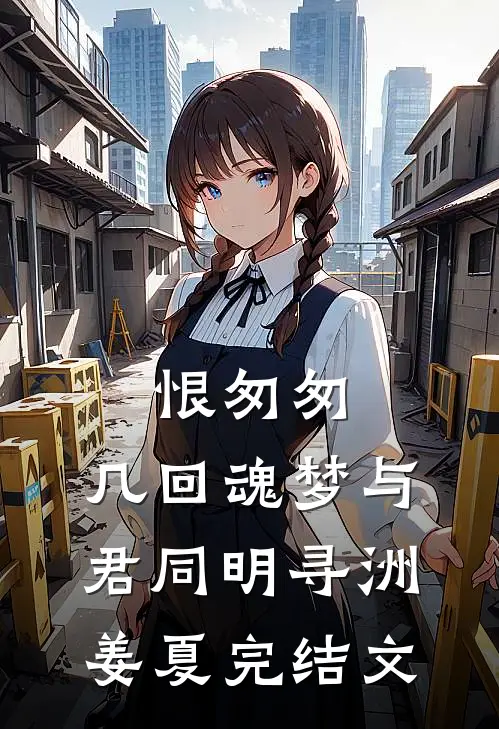 恨匆匆，几回魂梦与君同明寻洲姜夏完结文