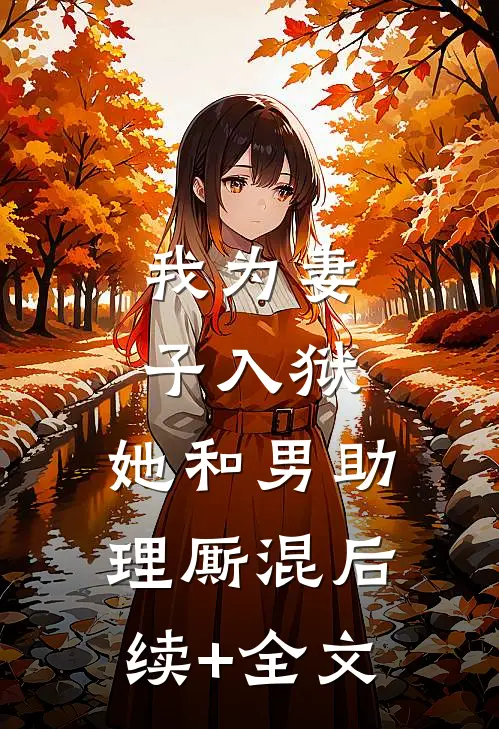我为妻子入狱，她和男助理厮混后续+全文