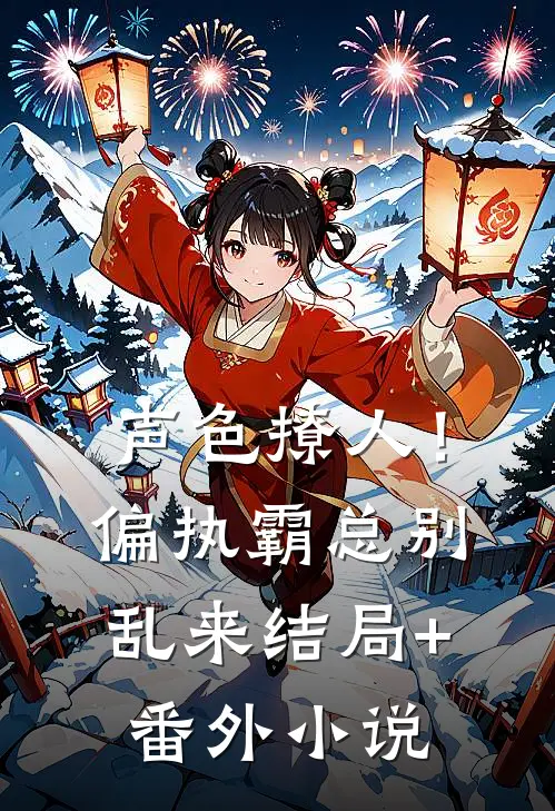 声色撩人！偏执霸总别乱来结局+番外小说