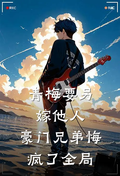 青梅要另嫁他人，豪门兄弟悔疯了全局