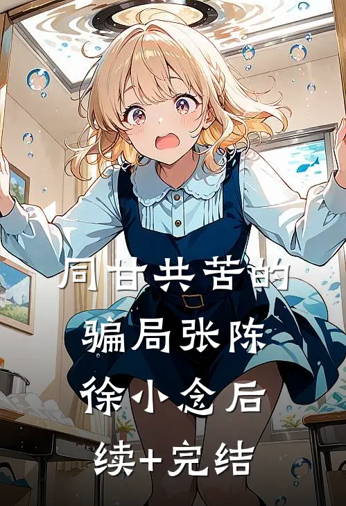 同甘共苦的骗局张陈徐小念后续+完结