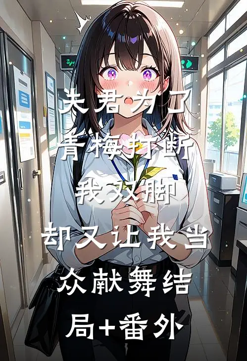 夫君为了青梅打断我双脚，却又让我当众献舞结局+番外
