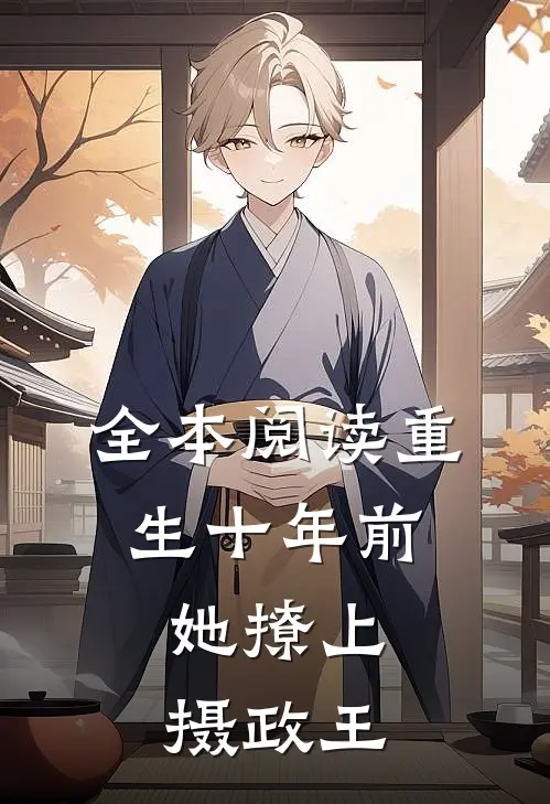 全本阅读重生十年前，她撩上摄政王
