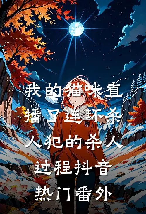 我的猫咪直播了连环杀人犯的杀人过程抖音热门 番外