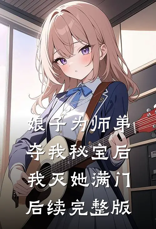 娘子为师弟夺我秘宝后，我灭她满门后续完整版