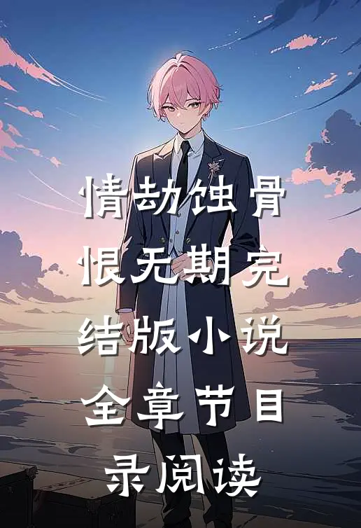 情劫蚀骨恨无期完结版小说全章节目录阅读
