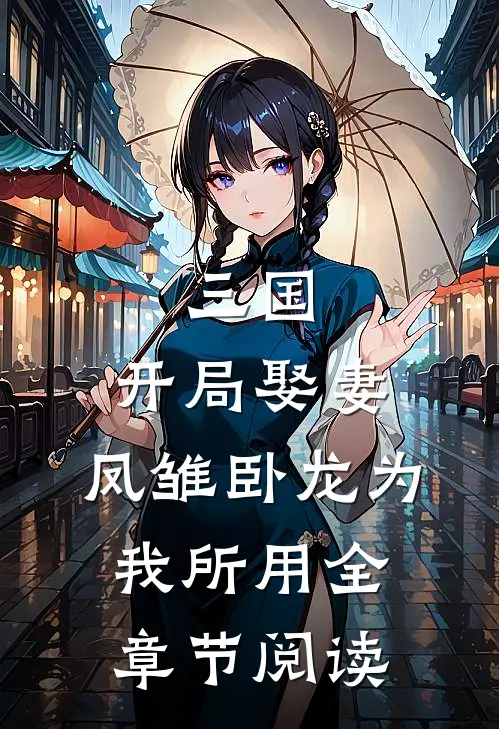 三国：开局娶妻，凤雏卧龙为我所用全章节阅读