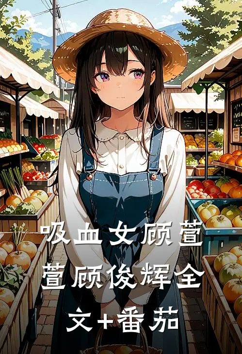 吸血女顾萱萱顾俊辉全文+番茄