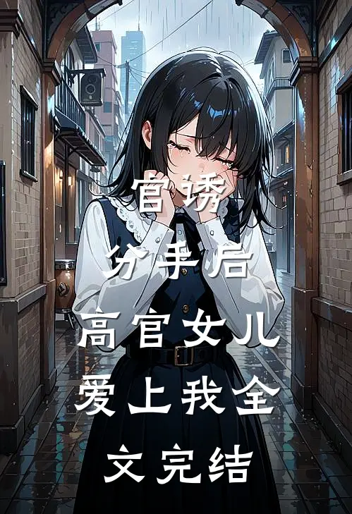 官诱：分手后，高官女儿爱上我全文完结