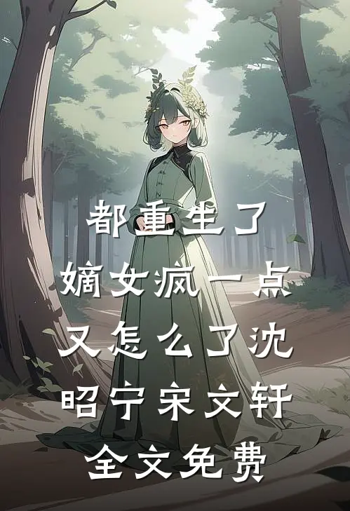 都重生了，嫡女疯一点又怎么了沈昭宁宋文轩全文免费