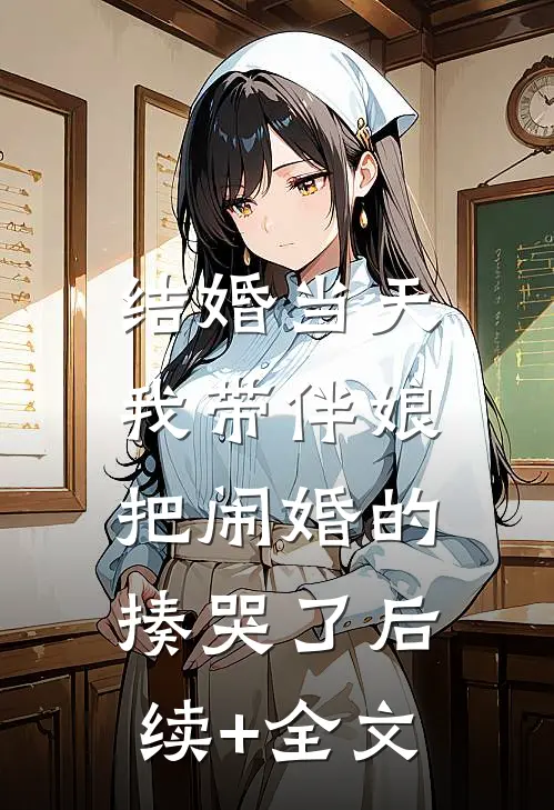 结婚当天，我带伴娘把闹婚的揍哭了后续+全文